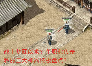 战士梦寐以求?单职业传奇私服三大神器终极盘点? 战士梦寐以求?单职业传奇私服三大神器终极盘点?