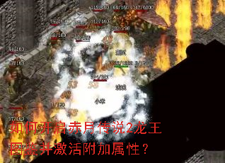 如何开启赤月传说2龙王图鉴并激活附加属性? 如何开启赤月传说2龙王图鉴并激活附加属性?