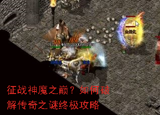 征战神魔之巅?如何破解传奇之谜终极攻略 征战神魔之巅?如何破解传奇之谜终极攻略
