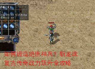 如何锻造绝世神兵?斩龙魂复古传奇战力跃升全攻略 如何锻造绝世神兵?斩龙魂复古传奇战力跃升全攻略