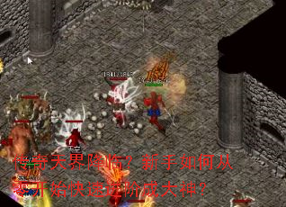 传奇天界降临?新手如何从零开始快速进阶成大神? 传奇天界降临?新手如何从零开始快速进阶成大神?