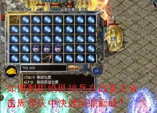 如何利用绝世神兵在战复古合击周年庆中快速问鼎巅峰? 如何利用绝世神兵在战复古合击周年庆中快速问鼎巅峰?