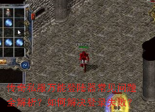 传奇私服万能登陆器常见问题全解析?如何解决登录失败? 传奇私服万能登陆器常见问题全解析?如何解决登录失败?