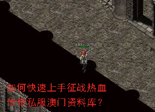 如何快速上手征战热血传奇私服澳门资料库? 如何快速上手征战热血传奇私服澳门资料库?