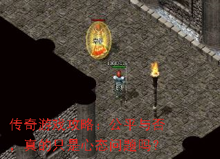 传奇游戏攻略:公平与否,真的只是心态问题吗? 传奇游戏攻略:公平与否,真的只是心态问题吗?