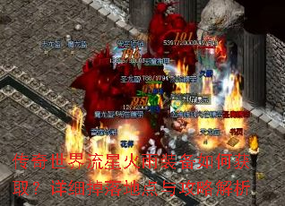 传奇世界流星火雨装备如何获取?详细掉落地点与攻略解析 传奇世界流星火雨装备如何获取?详细掉落地点与攻略解析
