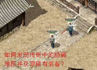 如何发现传奇中的隐藏地图并获取稀有装备? 如何发现传奇中的隐藏地图并获取稀有装备?