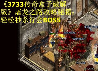 《3733传奇盒子破解版》屠龙之路攻略秘籍：轻松秒杀行会BOSS
