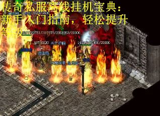 传奇私服离线挂机宝典：新手入门指南，轻松提升等级