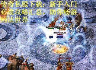 传奇私服下载：新手入门必读攻略汇总，助你畅游玛法世界