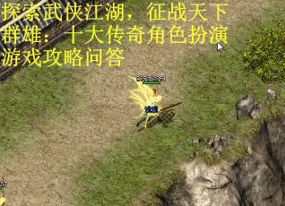 探索武侠江湖，征战天下群雄：十大传奇角色扮演游戏攻略问答