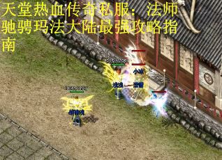 天堂热血传奇私服：法师驰骋玛法大陆最强攻略指南