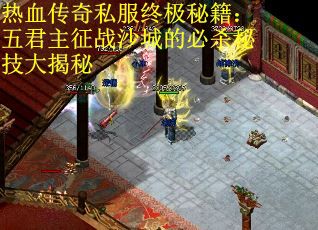 热血传奇私服终极秘籍：五君主征战沙城的必杀秘技大揭秘