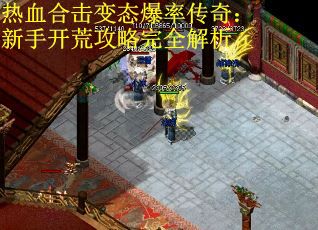 热血合击变态爆率传奇：新手开荒攻略完全解析
