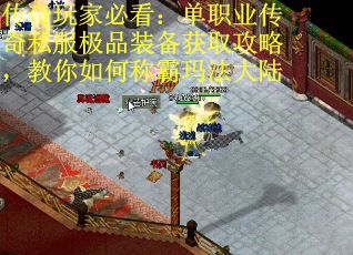 传奇玩家必看：单职业传奇私服极品装备获取攻略，教你如何称霸玛法大陆