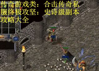 传奇游戏类：合击传奇私服终极攻坚：史诗级副本攻略大全