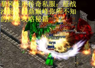 暴风王座传奇私服：征战沙场，问鼎巅峰你所不知的热血攻略秘籍