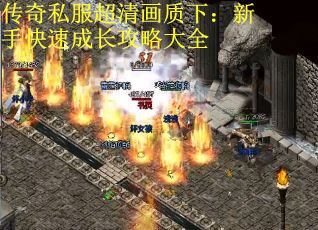 传奇私服超清画质下：新手快速成长攻略大全