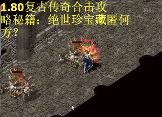1.80复古传奇合击攻略秘籍：绝世珍宝藏匿何方？