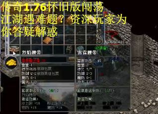 传奇1.76怀旧版闯荡江湖遇难题？资深玩家为你答疑解惑