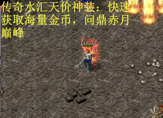 传奇水汇天价神装：快速获取海量金币，问鼎赤月巅峰