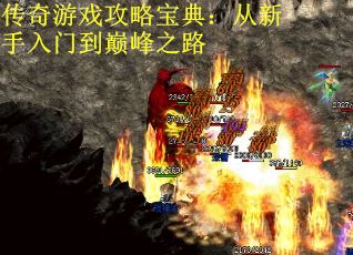 传奇游戏攻略宝典：从新手入门到巅峰之路