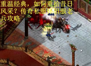 重温经典，如何重拾昔日风采？传奇私服怀旧服老兵攻略