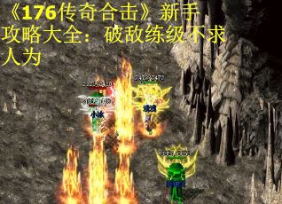 《176传奇合击》新手攻略大全：破敌练级不求人为