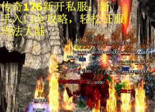 传奇176新开私服：新手入门全攻略，轻松征服玛法大陆