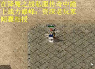在降魔之战私服传奇中踏上战力巅峰：资深老玩家倾囊相授