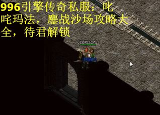 996引擎传奇私服：叱咤玛法，鏖战沙场攻略大全，待君解锁