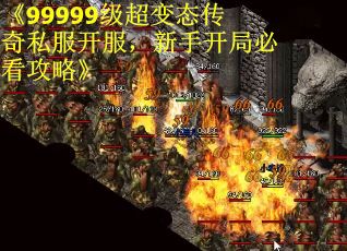 《99999级超变态传奇私服开服，新手开局必看攻略》