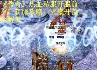 《传奇》热血私服开服前夕：新服攻略，火爆开荒全解析