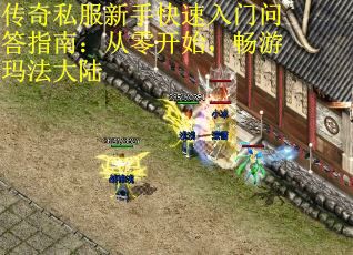 传奇私服新手快速入门问答指南：从零开始，畅游玛法大陆