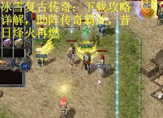 冰雪复古传奇：下载攻略详解，助阵传奇霸业，昔日烽火再燃