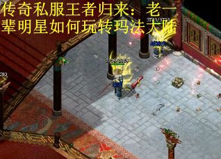 传奇私服王者归来：老一辈明星如何玩转玛法大陆