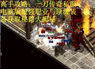 高手攻略：一刀传奇私服电脑版最强职业与顶级装备获取秘籍大揭秘