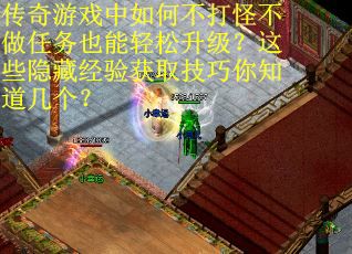 传奇游戏中如何不打怪不做任务也能轻松升级？这些隐藏经验获取技巧你知道几个？