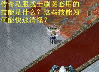 传奇私服战士刷图必用的技能是什么？这些技能为何能快速清怪？