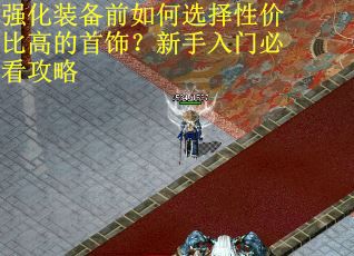 强化装备前如何选择性价比高的首饰？新手入门必看攻略