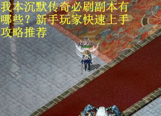 我本沉默传奇必刷副本有哪些？新手玩家快速上手攻略推荐