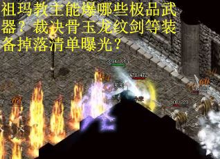 祖玛教主能爆哪些极品武器？裁决骨玉龙纹剑等装备掉落清单曝光？