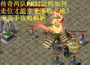 传奇两队PK时法师如何走位才能立于不败之地？求高手攻略解析