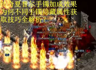 传奇夏普尔手镯加成效果为何不同手镯隐藏属性获取技巧全解析？
