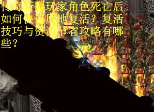 传奇新服玩家角色死亡后如何快速原地复活？复活技巧与资源节省攻略有哪些？