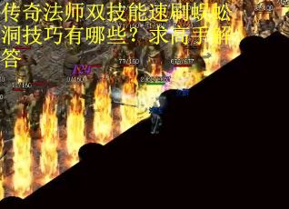 传奇法师双技能速刷蜈蚣洞技巧有哪些？求高手解答