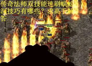 传奇法师双技能速刷蜈蚣洞技巧有哪些？求高手解答