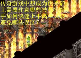 传奇游戏中想成为优秀矿工需要注意哪些技巧？新手如何快速上手高手又该避免哪些误区？