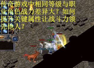 传奇游戏中相同等级与职业角色战力差异大？如何提升关键属性让战斗力领先他人？