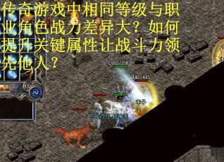 传奇游戏中相同等级与职业角色战力差异大？如何提升关键属性让战斗力领先他人？